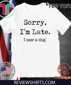 Sorry I'm Late I Saw A Dog Official T-Shirt