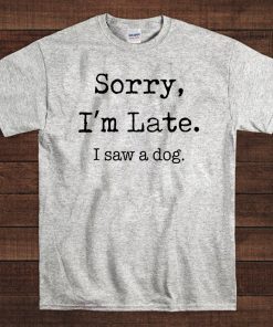 Sorry I'M Late I Saw A Cute Dog 2020 T-Shirt