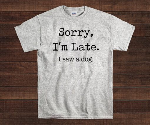 Sorry I'M Late I Saw A Cute Dog 2020 T-Shirt