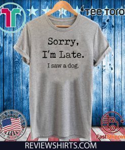 Sorry I'm Late I Saw A Dog Official T-Shirt