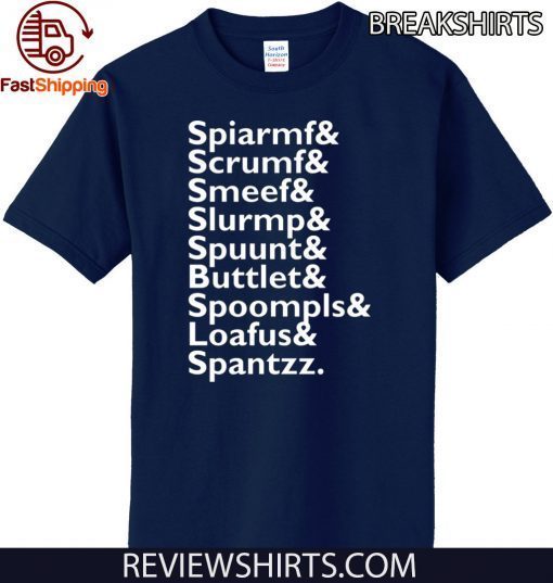 Spiarmf Scrumf Smeef Slurmp Spuunt Buttlet Spoompls Loafus Spantzz Official T-Shirt