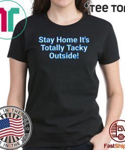 Stay Home It's Totally Tacky Outside! Official T-Shirt