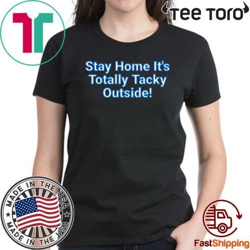 Stay Home It's Totally Tacky Outside! Official T-Shirt