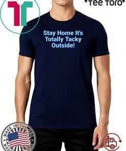 Stay Home It's Totally Tacky Outside! Official T-Shirt