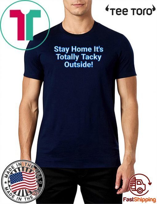 Stay Home It's Totally Tacky Outside! Official T-Shirt