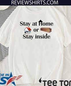 Stay at home or stay inside For T-Shirt