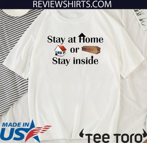 Stay at home or stay inside For T-Shirt