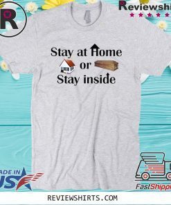 Stay at home or stay inside For T-Shirt