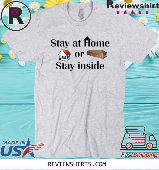 Stay at home or stay inside For T-Shirt