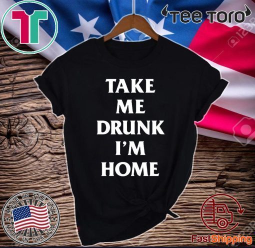 Take me drunk I’m home Official T-Shirt