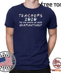 Teachers 2020 The One Where We Were Quarantined Official T-Shirt