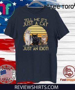 Tell Me Its Just A Cat And I Will Tell You That Youre Just An Idiot Official T-Shirt