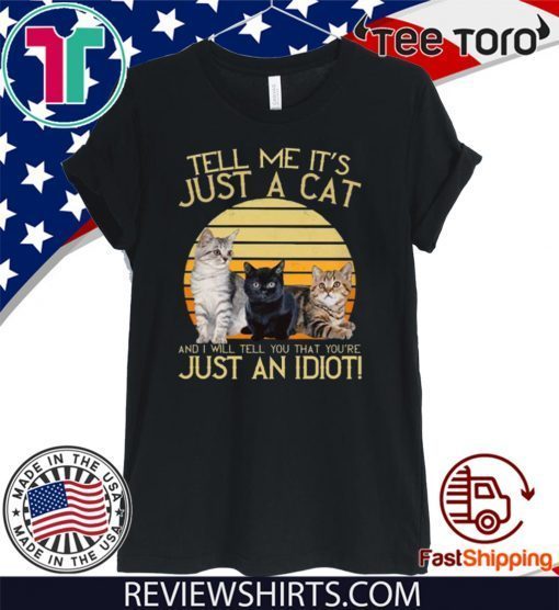Tell Me Its Just A Cat And I Will Tell You That Youre Just An Idiot Official T-ShirtTell Me Its Just A Cat And I Will Tell You That Youre Just An Idiot Official T-Shirt