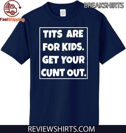 Tits Kids Get Your Cunt Out 2020 T-Shirt