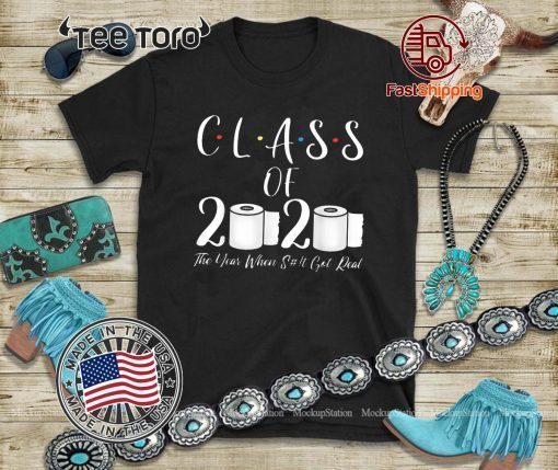 Class of 2020 The Year When Shit Got Real Graduation Gift T Shirt