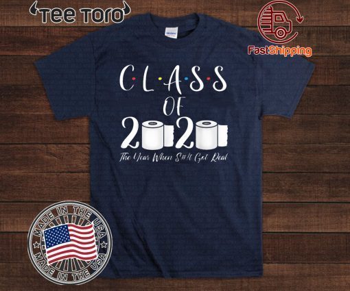 Class of 2020 The Year When Shit Got Real Graduation Gift T Shirt