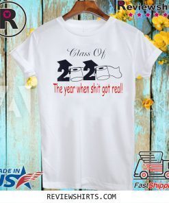 Toilet Paper Class of 2020 The Year When Shit Got Real Graduation For T-Shirt
