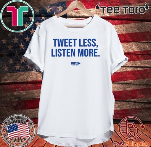 2020 Tweet Less Listen More Joe Biden T-Shirt