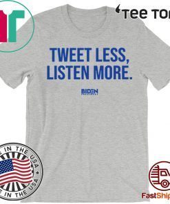 2020 Tweet Less Listen More Joe Biden T-Shirt