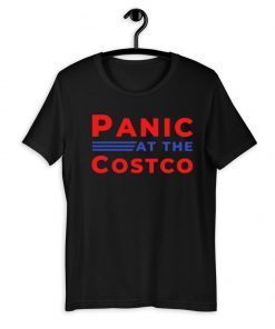 PANIC AT THE COSTCO SHIRT T-SHIRT