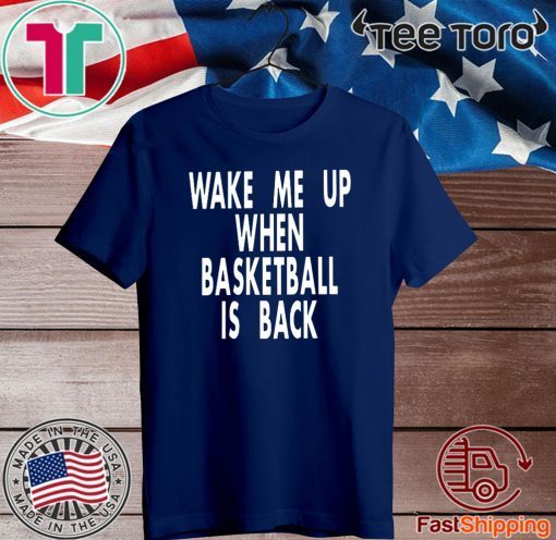 Wake Me Up When Basketball Is Back Shirt T-Shirt