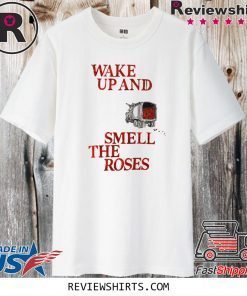 Wake Up and Smell The Roses Gift T-Shirt