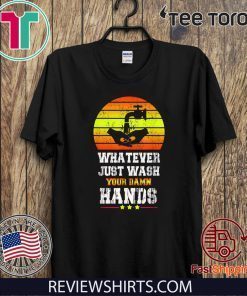 Whatever Just Wash your damn hands Official T-Shirt