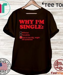 Why I’m single dick is too big might kill someone 2020 T-Shirt