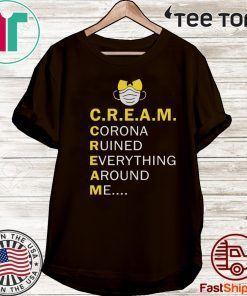 Wu Tang Cream corona ruined everything around me Shirts