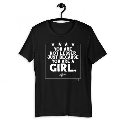 You Are Not Lesser Just Because You Are A Girl For T-Shirt