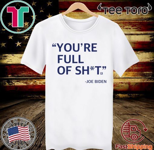 You’re Full Of Shit Joe Biden 2020 T-Shirt