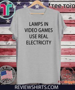lamps in video games use real electricity Official T-Shirt