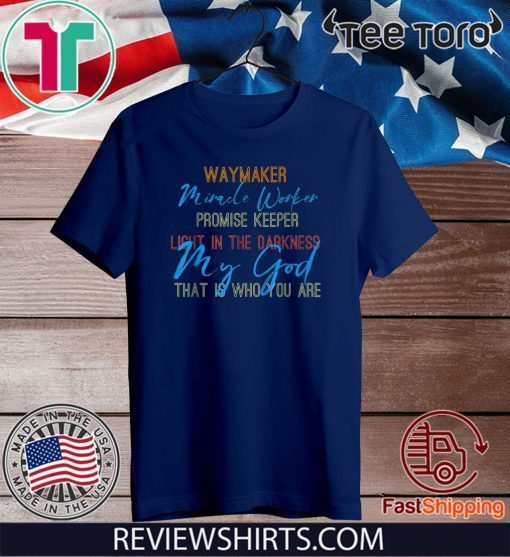 way maker miracle worker promise keeper light in the darkness my god that is who you are For T-Shirt