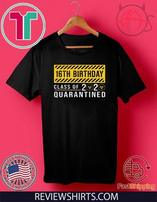 16th Birthday Class of 2020 Quarantined Shirts