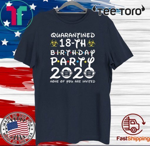 18Th Birthday Shirt - 18th Birthday Party 2020 None of You are Invited Shirt Social Distancing T Shirt