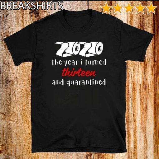 2020 The Year I Turned Thirteen and Quarantined Shirt T-Shirt