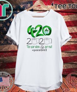 2020 the year when shit got real #quarantined 420 Cannabis Tee Shirts