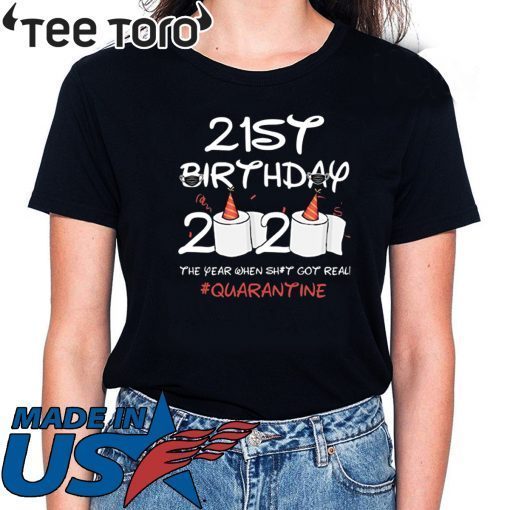 21st Birthday 2020 #Quarantine T-Shirt - 21st Birthday 2020 The Year When Shit Got Real Quarantined Shirt