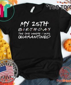 25th Birthday, Quarantine Shirt, The One Where I Was Quarantined 2020 Gift T-Shirts
