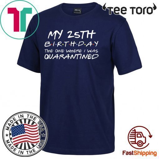 25th Birthday, Quarantine Shirt, The One Where I Was Quarantined 2020 Gift T-Shirts