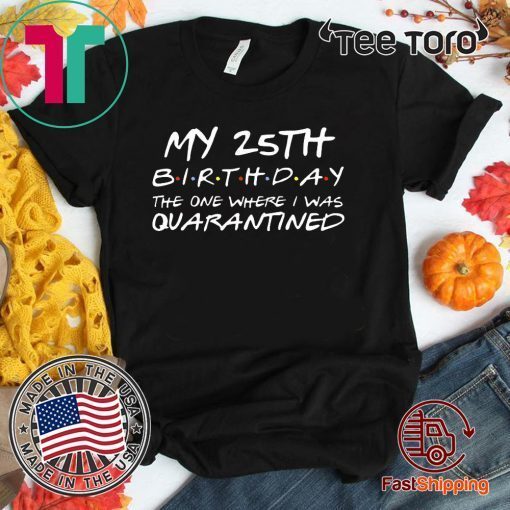 25th Birthday, Quarantine Shirt, The One Where I Was Quarantined 2020 Gift T-Shirts