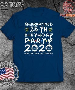25 Years Old 1995 Birthday Gift 25th Birthday Party 2020 None of You are Invited Shirt Social Distancing Tee Shirts