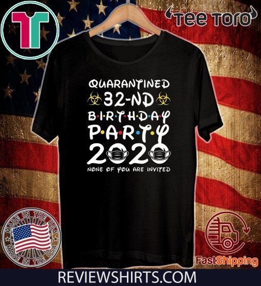 32 Years Old 1988 Birthday Gift 32nd Birthday Party 2020 None of You are Invited Shirt Social Distancing Tee Shirts