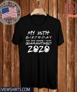 35th Birthday, Quarantine Shirt, The One Where I Was Quarantined 2020 Tee Shirts