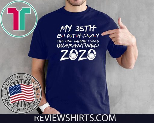 35th Birthday Quarantine TShirt - The One Where I Was Quarantined 2020 Tee Shirts