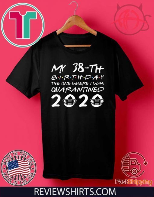 38th Birthday Shirt, Quarantine Shirt, The One Where I Was Quarantined 2020 Tee Shirt