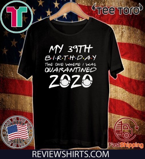 39th Birthday Shirt, Quarantine Shirts The One Where I Was Quarantined 2020 Shirt – 39th Birthday 2020 #Quarantined Tee Shirts