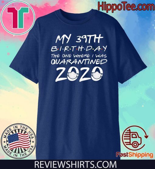 39th Birthday Shirt, Quarantine Shirts The One Where I Was Quarantined 2020 Shirt – 39th Birthday 2020 #Quarantined Tee Shirts