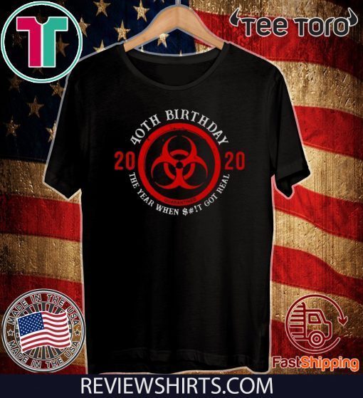 40th Birthday 2020 Quarantine The Year When Shit Got real Shirt #Quarantine