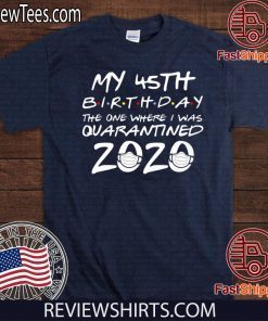 45th Birthday Shirt, Quarantine Shirt, The One Where I Was Quarantined 2020 Tee Shirts